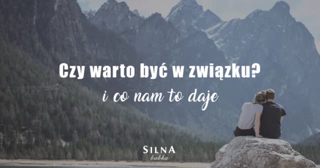 Czy warto być w związku? Odkryj korzyści i wyzwania relacji